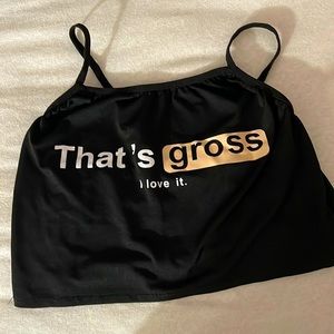 That’s gross I love it